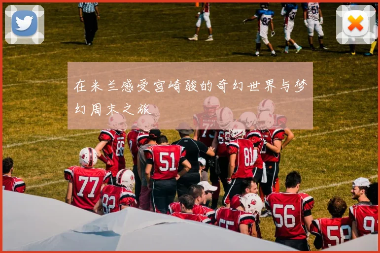 在米兰感受宫崎骏的奇幻世界与梦幻周末之旅